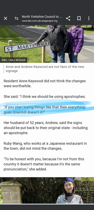 screen shot of BBC news 
"North Yorkshire council to phase out apostrophe use on street signs"

comment "If you start losing things like that then everything goes downhill doesn't it?"