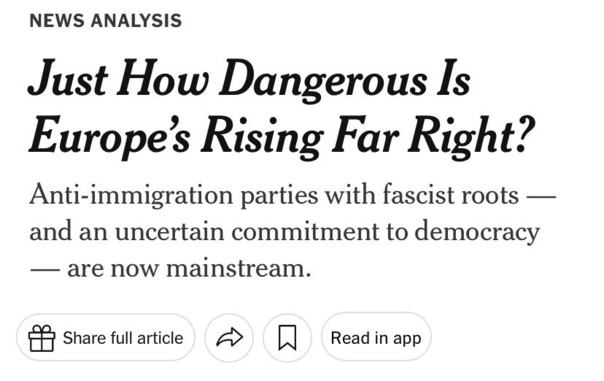 NYT head and dek: “Just How Dangerous Is Europe’s Rising Far Right?

“Anti-immigration parties with fascist roots — and an uncertain commitment to democracy — are now mainstream.”