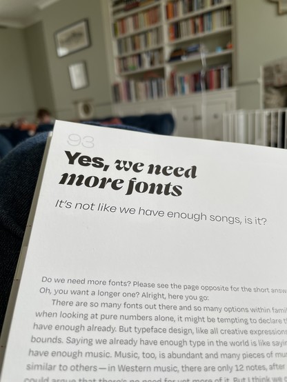 Photo of a page from Universal Principles of Typography, by Elliot Jay Stocks. The book is open on my lap, showing the title from page 93:

“Yes, we need more fonts

It's not like we have enough songs, is it?”