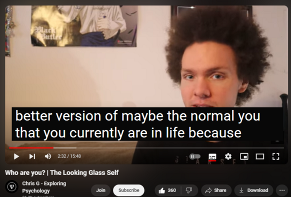 https://www.youtube.com/watch?v=vgf8qtpeCNY
Who are you? | The Looking Glass Self


6,060 views  15 Jan 2021  Psychology Concepts
In today's video I discuss the psychology and sociology concept known as the looking glass self.

I am currently offering personality assessments and coaching - Check my website for more information - https://www.asurapsych.com/
Want to support me as a content creator?