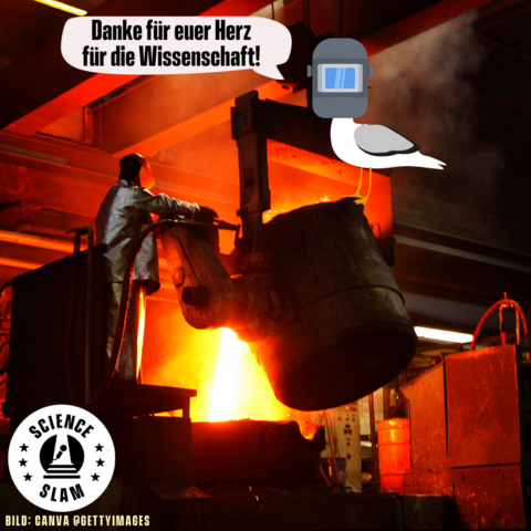 Ein großer Stahl-Schmelztigel und ein Arbeiter im Sicherheitsanzug sind zu sehen. Auf dem Schmelztigel sitzt die Science-Slam-Möwe mit Sicherheitshelm und sagt „Danke für euer Herz für die Wissenschaft!“