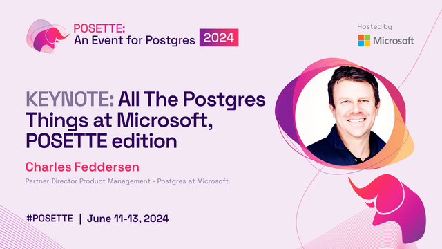 Speaker image with text "POSETTE: An Event for Postgres 2024", "KEYNOTE: All The Postgres Things at Microsoft, POSETTE edition", "Charles Feddersen, Partner Director Product Management - Postgres at Microsoft", "#POSETTE | June 11-13, 2024".
