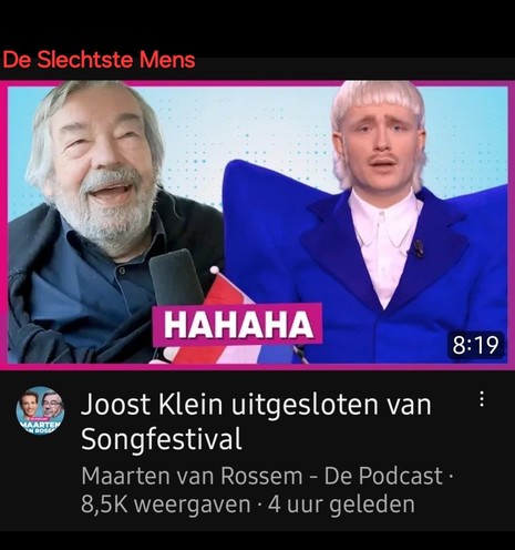 Screenshot vrijdagochtend 10 mei 2024 - vlak na melding van 'incident', Joost Klein was nét door na halve finale

Nog voor Joost Klein diskwalificatie Songfestival kreeg postte Maarten van Rossem al op zijn YouTube kanaal een item met HAHAHA 

Links Van Rossem met raar lachend hoofd (het lijkt wel alsof hij geen tanden in zijn mond heeft), rechts Joost Klein in zijn blauwe zelf ontworpen Songfestival pak met een teleurgestelde uitdrukking op zijn gezicht. Het contrast is pijnlijk en raar. 

Zelf toegevoegde tekst in rode letters boven het hoofd van Van Rossem: De Slechtste Mens 