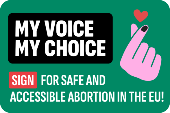 MY VOICE MY CHOICE
SIGN FOR SAFE AND ACCESSIBLE ABORTION IN THE EU!
