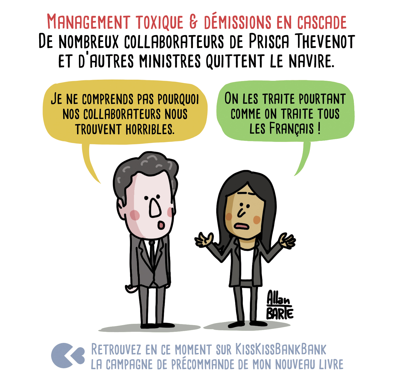 DESSIN DE ALLAN BARTE SUR MON ARTICLE: MANAGEMENT TOXIQUE & DEMISSIONS EN CASCADE DE NOMBREUX COLLABORATEURS DE PRISCA THEVENOT ET D'AUTRES MINISTRES QUITTENT LE NAVIRE. Gabriel Attal: "Je ne comprends pas pourquoi nos collaborateurs nous trouvent horribles". "On les traite pourtant comme les autres Français", répond Prisca Thevenot. 

