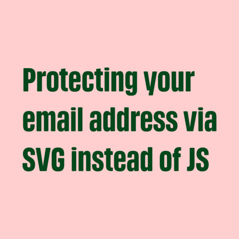 Green text on pink background:
Protecting your email address via SVG instead of JS 