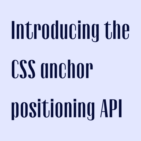 Dark blue text on light blue background:
Introducing the CSS anchor positioning API  