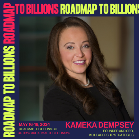 Headshot of Kameka Dempsey
Text lists:
Roadmap to Billions
May 16-19, 2024
Roadmaptobillions.co
#RTB24 #ROADMAPTOBILLIONS
Kameka Dempsey
Founder and CEO
KD Leadership Strategies