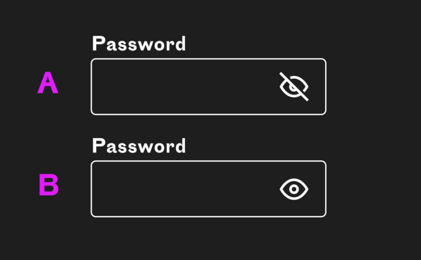 Two input elements with the label “password”, one with a crossed out eye (A), the other one with an open eye (B).