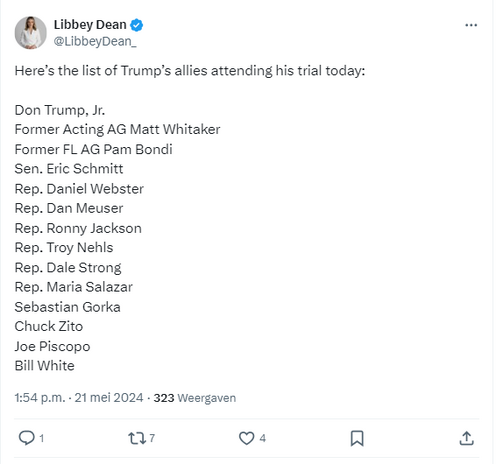 screenshot of a tweet:

@LibbeyDean_
Here’s the list of Trump’s allies attending his trial today:

Don Trump, Jr.
Former Acting AG Matt Whitaker
Former FL AG Pam Bondi
Sen. Eric Schmitt
Rep. Daniel Webster
Rep. Dan Meuser
Rep. Ronny Jackson
Rep. Troy Nehls
Rep. Dale Strong
Rep. Maria Salazar
Sebastian Gorka
Chuck Zito
Joe Piscopo
Bill White
1:54 p.m. · 21 mei 2024
·