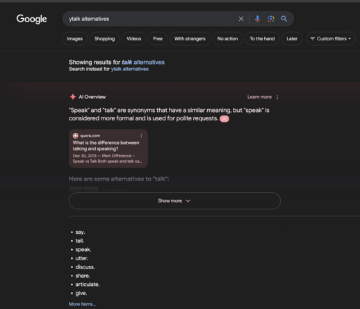 a search for ytalk alternatives gives me an unprompted "AI Overview" where I get to learn about what the word "talk" means

ytalk is rather obviously something different (it is software, and I am curious if it is still "the latest" in the space of multi-user-chat within a terminal for local users)