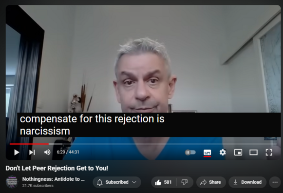 https://www.youtube.com/watch?v=ygD2aohZL3w
Don't Let Peer Rejection Get to You!

7,525 views  22 May 2024  Nothingness and Mental Health
Pathoetiology via peers mainly in adolescence 

Idiosyncrasies (e.g. autism, obesity, gender dysphoria, gifted) lead to peer rejection. 

Stunted separation-individuation leads to peer rejection and life-threatening shame.

Cognitive dissonance resolved: I am rejecting them because I am superior to them. I am a sage, a hero, a victim. 

Peers provide reality testing and scripts. They serve as a modeling reference group. Mutual rejection results in cluelessness, pseudo-stupidity, automatism, and compensatory fantasy (including imaginary peers, for example on social media or VR). 

Splitting defense (peers are all bad, I am perfect)

Fantasy defense

Dissociation

Displaced passive-aggression

In short: covert narcissism 

Conflicting parental messaging and modeling: the world is not safe, we need you, you owe us (conformity) vs. you are abnormal, what is wrong with you, start to act your age and make friends (normalcy). 

This leads to recurrent failure and an impaired sense of self-efficacy.

Narcissists misperceive their intimate partners as maternal figures and rejecting and retraumatizing peers (reenactment, akin to living history). 

This yields age-inappropriate behavior and triggers all the defenses. It helps the narcissist to devalue and separate.