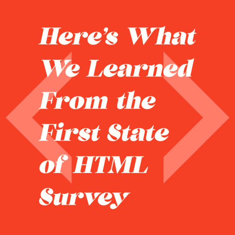 White text on orange background:
 Here’s What We Learned From the First State of HTML Survey