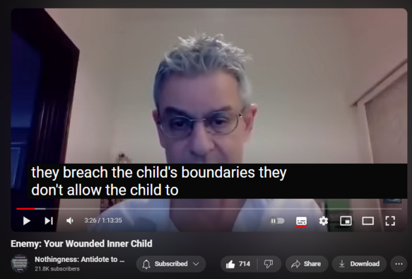 https://www.youtube.com/watch?v=auJRUJ4CqhI
Enemy: Your Wounded Inner Child

10,797 views  25 May 2024  Nothingness and Mental Health
There is always a discrepancy between one’s chronological and emotional or mental ages. When the gap is inordinately big, regressive infantilization sets it (Puer Aeternus or Peter Pan Syndrome).

This happens when the child is not allowed to separate from the parent, establish personal boundaries, and become an individual. The primary objects (caregivers) objectify, idolize, instrumentalize, or parentify their offspring or violate the boundaries via more classical forms of abuse (sexual, psychological, verbal, or physical).

The Ego or Self constellate and integrate via repeated exposure to bruising reality and via external object relations with people. Absent these, one feels estranged from one’s life and cannot own it (“whose life is it anyhow).

Unable to inhabit his own life, alienated and confused, the adult retreats into familiar modes of infancy and remains fixated there.

History of the Inner Child Concept

Developmental needs meeting strategy (DNMS)

Working with the Inner Child

Procedural memory

Transference to people on whom we depend: intensity of reactions disproportional

Children seek to influence a grownup to solve problems magically

View of adulthood: all work and no play, I am a fraud (pretending to be an adult)

Dysfunction is coming from an inner child

Carl Rogers corrective emotional experience