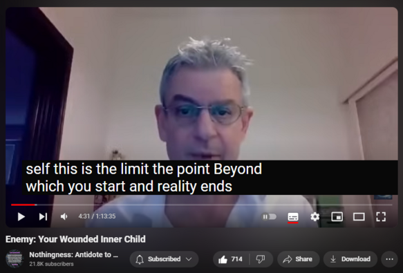 https://www.youtube.com/watch?v=auJRUJ4CqhI
Enemy: Your Wounded Inner Child
10,797 views  25 May 2024  Nothingness and Mental Health
There is always a discrepancy between one’s chronological and emotional or mental ages. When the gap is inordinately big, regressive infantilization sets it (Puer Aeternus or Peter Pan Syndrome).

This happens when the child is not allowed to separate from the parent, establish personal boundaries, and become an individual. The primary objects (caregivers) objectify, idolize, instrumentalize, or parentify their offspring or violate the boundaries via more classical forms of abuse (sexual, psychological, verbal, or physical).

The Ego or Self constellate and integrate via repeated exposure to bruising reality and via external object relations with people. Absent these, one feels estranged from one’s life and cannot own it (“whose life is it anyhow).

Unable to inhabit his own life, alienated and confused, the adult retreats into familiar modes of infancy and remains fixated there.

History of the Inner Child Concept

Developmental needs meeting strategy (DNMS)

Working with the Inner Child

Procedural memory

Transference to people on whom we depend: intensity of reactions disproportional

Children seek to influence a grownup to solve problems magically

View of adulthood: all work and no play, I am a fraud (pretending to be an adult)

Dysfunction is coming from an inner child