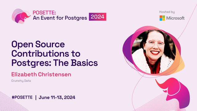 Speaker image with text "POSETTE: An Event for Postgres 2024", "Open Source Contributions to Postgres: The Basics", "Elizabeth Christensen, Crunchy Data", "#POSETTE | June 11-13, 2024".