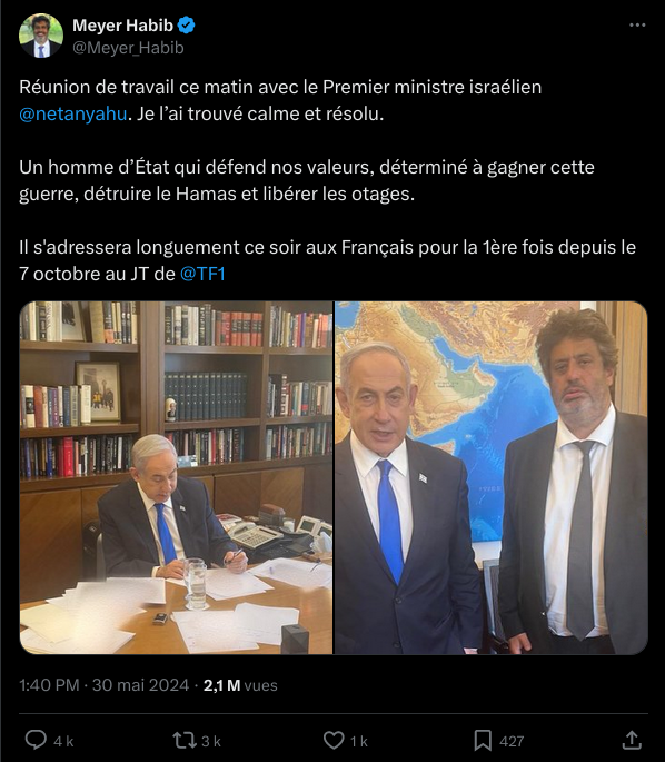 Tweet de Meyer Habib de cet après-midi :
"Réunion de travail ce matin avec le Premier ministre israélien Benjamin Netanyahu. Je l’ai trouvé calme et résolu.

Un homme d’État qui défend nos valeurs, déterminé à gagner cette guerre, détruire le Hamas et libérer les otages.

Il s'adressera longuement ce soir aux Français pour la 1ère fois depuis le 7 octobre au JT de @TF1"

Deux photos jointes :
- une photo où on voit Netanyahu en train d'écrire assis derrière son bureau
- une photo avec Netanyahu et Habib qui posent côte à côte.