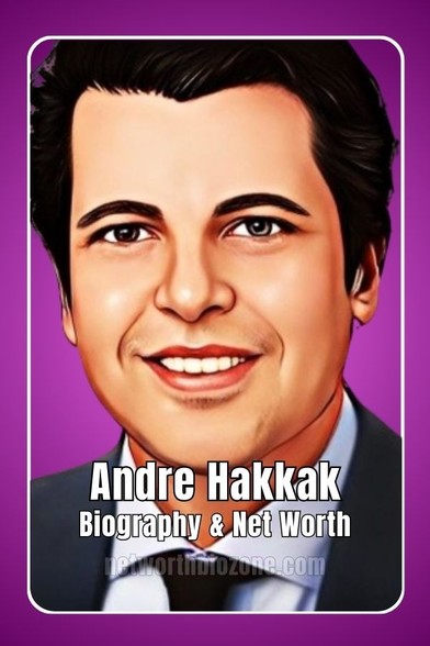 Andre Hakkak’s Net Worth of $10 Billion Fortune - An Inspiring Bio Revealed!