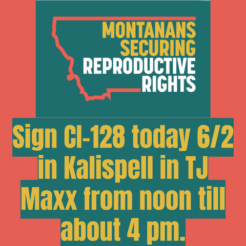 Montanans Securing Reproductive Rights
Sign CI-128 today (6/2) in Kalispell! In TJ Maxx from noon till about 4:00.