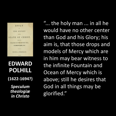 '... the holy man ... in all he would have no other center than God and his Glory; his aim is, that those drops and models of Mercy which are in him may bear witness to the infinite Fountain and Ocean of Mercy which is above; still he desires that God in all things may be glorified."