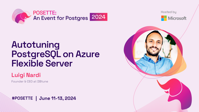 Headshot pic of Luigi Nardi the CEO of DBtune along with the title of his talk for POSETTE: An Event for Postgres 2024, "Autotuning PostgreSQL on Azure Flexible Server. Also shown is the date of the POSETTE event of June 11-13, 2024, plus the pink elephant mascot for the conference. 