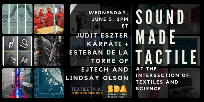 Promo slide for Textile Talks. Left: 6 small photos of art works (people dressed in red, white on blue fabric, banner in a hallway?). Right: a lot of information text. Text: Sound Made Tactile: At the Intersection of Textiles and Science, Wednesday June 5, 2pm ET, Judit Eszter Kárpáti + Esteban de la Torre of EJTECH and Lindsay Olson, Textile Talks, Surface Design Association