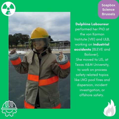 Photo of Delphine Laboureur in a firefighter suit with the following text: "Delphine Laboureur performed her PhD at the von Karman Institute (VKI) and ULB, working on industrial accidents (BLEVE and Boilover). She moved to US, at Texas A&M University, to work on process safety related topics like LNG pool fires and dispersion, incident investigation, or offshore safety." 