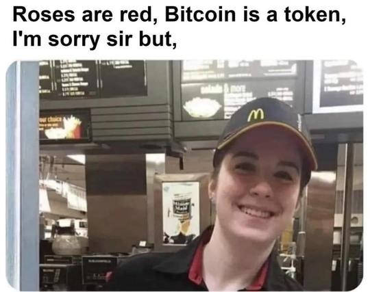 A picture with the title "Roses are red, Bitcoin is a token, I'm sorry sir but" and on the picture a smiling McDonald's cashier. The last line of the poem should be the infamous "the icecream machine is broken".