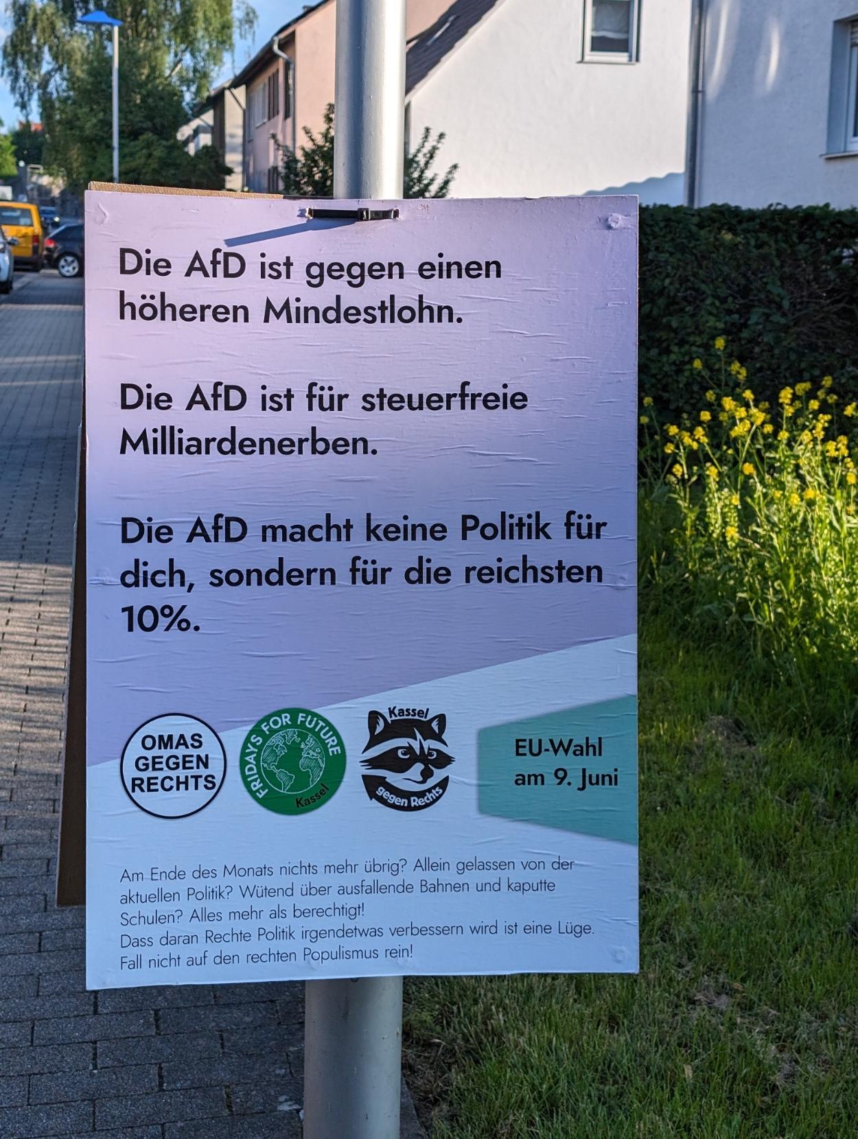 Plakat zur EU-Wahl am 9. Juni mit folgenden Text:</p><p>"Die AfD ist gegen einen höheren Mindestlohn.</p><p>Die AfD ist für steuerfreie Milliardenerben.</p><p>Die AfD macht keine Politik für dich, sondern für die reichsten 10%.</p><p>Am Ende des Monats nichts mehr übrig? Allein gelassen von der aktuellen Politik? Wütend über ausfallende Bahnen und kaputte Schulen? Alles mehr als berechtigt! Dass daran Rechte Politik irgendetwas verbessern wird ist eine Lüge.</p><p>Fall nicht auf den rechten Populismus rein!"