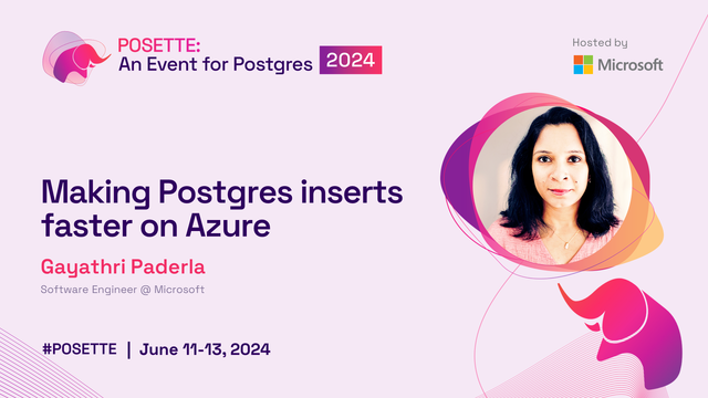 Bio pic for Gayathri Paderla along with title of her upcoming talk at POSETTE: An Event for Postgres 2024, "Making Postgres inserts faster on Azure".