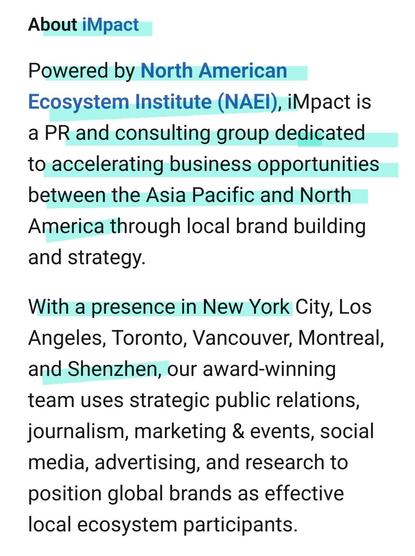 Screenshot from: https://www.linkedin.com/pulse/expanding-new-markets-understand-roles-demand-alex-doonanco/

Screenshot reads as:

About iMpact
Powered by North American Ecosystem Institute (NAEI), iMpact is a PR and consulting group dedicated to accelerating business opportunities between the Asia Pacific and North America through local brand building and strategy.
With a presence in New York City, Los Angeles, Toronto, Vancouver, Montreal, and Shenzhen, our award-winning team uses strategic public relations, journalism, marketing & events, social media, advertising, and research to position global brands as effective local ecosystem participants.