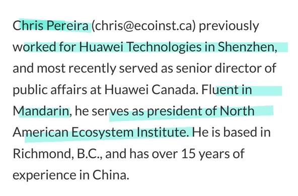 Screenshot from a 2022 article at https://www.biv.com/news/commentary/chris-pereira-worsening-geopolitical-crisis-china-or-signs-stability-8269392

Screenshot reads:
Chris Pereira (chris@ecoinst.ca) previously worked for Huawei Technologies in Shenzhen, and most recently served as senior director of public affairs at Huawei Canada. Fluent in Mandarin, he serves as president of North American Ecosystem Institute. He is based in Richmond, B.C., and has over 15 years of experience in China.