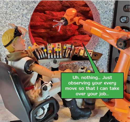 Robot observing worker at console, saying "Uh, nothing... Just observing your every move so I can take over your job..."
(Photo cartoon via comic "Minions at Work" from "Pulphouse Fiction Magazine.")