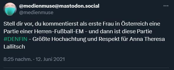 @medienmuse-Tweet vom 12. Juni 2021: "Stell dir vor, du kommentierst als erste Frau in Österreich eine Partie einer Herren-Fußball-EM - und dann ist diese Partie #DENFIN - Größte Hochachtung und Respekt für Anna Theresa Lallitsch"