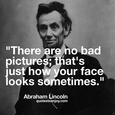 Black and white image of Abraham Lincoln with a humorous quote: "There are no bad pictures; that's just how your face looks sometimes." The source is quotestoenjoy.com.
