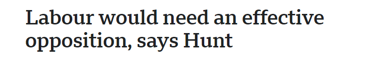 Labour would need an effective 
 opposition, says Hunt
