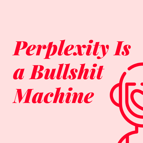 Red text on pink backgroun with half robot red lined on bottom right:
Perplexity Is a Bullshit Machine