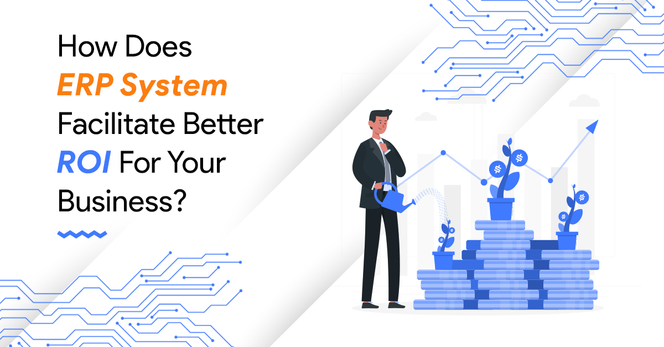 How Does ERP System Facilitate Better ROI For Your Business?
