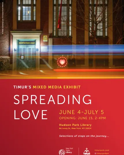 Poster for the TIMUR exhibition at the Hudson Park Library. Top half with heart in the center of a heart circle on a building as a graffiti. 
Bottom half with red background and white title and yellow text:
TIMUR'S MIXED MEDIA EXHIBIT
SPREADING LOVE
JUNE 4-JULY 5
OPENING: JUNE 15, 2-4PM
Hudson Park Library 66 Leroy St, New York, NY 10014
Selections of stops on the journey...
New York Public Library
TIMUR
timuryork.com
timuryorkart