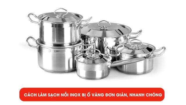 Cách làm sạch nồi inox bị ố vàng đơn giản, nhanh chóng