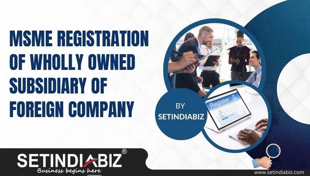 MSME Registration of Wholly Owned Subsidiary of Foreign Company