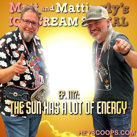The cover for this episode of the "HeyScoops" podcast, titled "Matt and Mattingly's Ice Cream Social," features two hosts standing and pointing towards the camera with smiles on their faces. The host on the left (Paul) is wearing a black shirt with a Hello Kitty pattern and has glasses and a beard. He is also wearing a championship-style belt around his waist. The host on the right (jacob) is wearing a dark shirt with a design on it, a cap with the logo "STIHL," and has long, gray hair. The background is a bright, sunny sky with the sun shining in the center, emphasizing the episode's title, "Ep. 1172: The Sun Has A Lot Of Energy." The text "HeyScoops.com" is displayed at the bottom right of the cover.