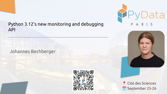 Python 3.12's new monitoring and debugging API, by Johannes Berchberger, Cité des Sciences, September 25-26.