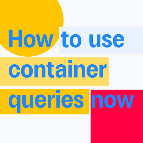 Blue text on light grey background with circle and two rectangles in yellow, one square in magenta and one rectangle in light blue:
How to use container queries now
