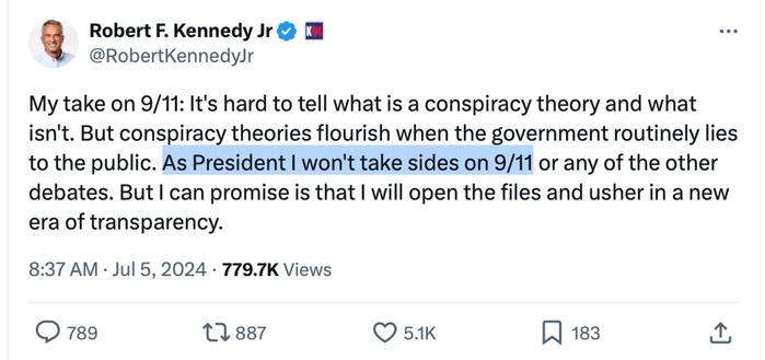 RFK Jr tweet:  

My take on 9/11: It's hard to tell what is a conspiracy theory and what isn't. But conspiracy theories flourish when the government routinely lies to the public. As President I won't take sides on 9/11 or any of the other debates. But I can promise is that I will open the files and usher in a new
era of transparency.

8:37 AM • Jul 5, 2024