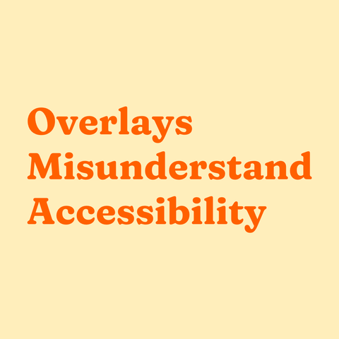 Orange text on light yellow background:
Overlays Misunderstand Accessibility  
