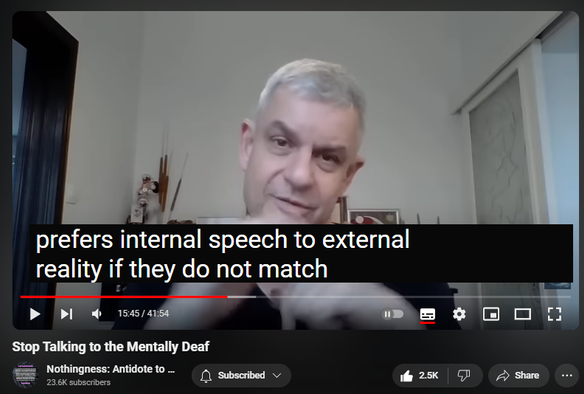 https://www.youtube.com/watch?v=xaE236KEGnU
Stop Talking to the Mentally Deaf

51,306 views  17 Jul 2023  Nothingness and Mental Health
WATCH Expose Narcissist’s Secret Speech    • Expose Narcissist’s Secret Speech  

Grandiosity is a cathected cognitive distortion intended to fend off life-threatening shame and hurt, depression, and suicidal ideation.

Inward Listening to internal objects (internal speech) overrides external stimuli (psychosis) whenever there is a cognitive dissonance (reciprocal inhibition via brain’s corollary discharge).

Gradually schizoid isolation, withdrawal, avoidance. The risk of being victimized is too large: solipsism breeds gullibility and vulnerability. 

Selective auditory attention (selective hearing via bottlenecking): filtering, enhancing, selective perception, sensory contrast (background noise), prioritizing.

Selective retention

Selective perception 

Frames of reference (framing)