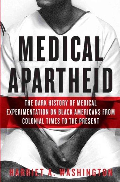 Books
Medical Apartheid 
The Dark History of Medical Experimentation on Black Americans From Colonial Times to the Present