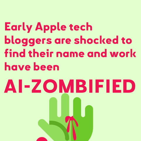 Magenta red text on light green background with illustrated zombie hand with blood:
 Early Apple tech bloggers are shocked to find their name and work have been AI-zombified