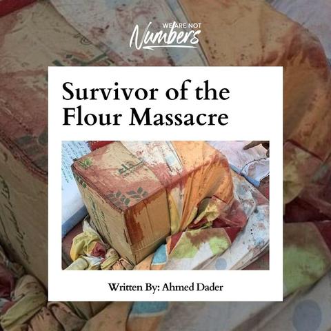 We are not numbers

Survivor of the flour massacre
Ahmed Dader 